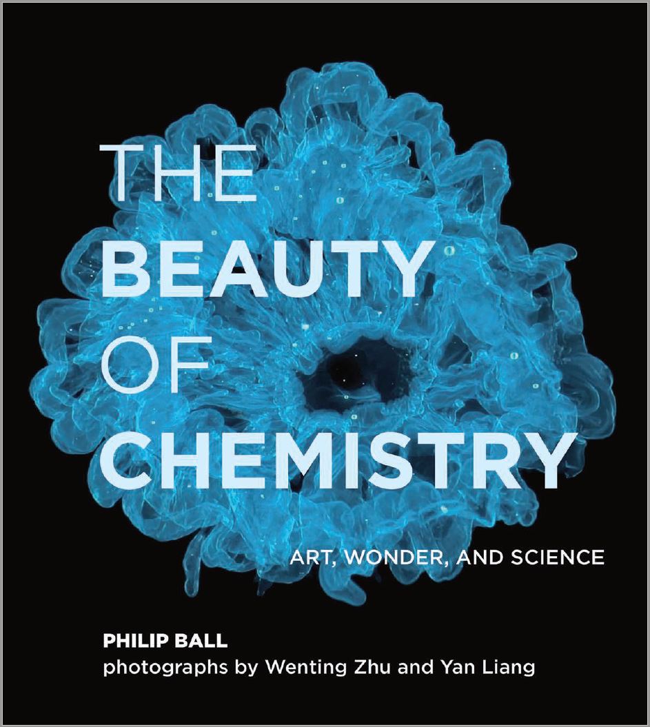 The Beauty of Chemistry Art, Wonder, and Science By Philip Ball