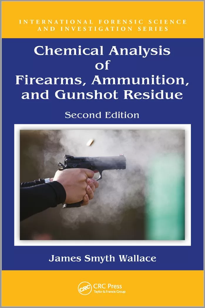 Chemical Analysis of Firearms, Ammunition, and Gunshot Residue (2nd Ed.) By James Smyth Wallace