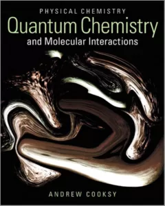 Physical Chemistry Quantum Chemistry and Molecular Interactions By Andrew Cooksy