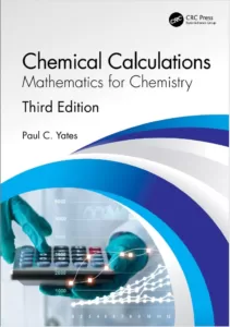 Chemical Calculations Mathematics for Chemistry (3rd Ed.) By Paul C. Yates