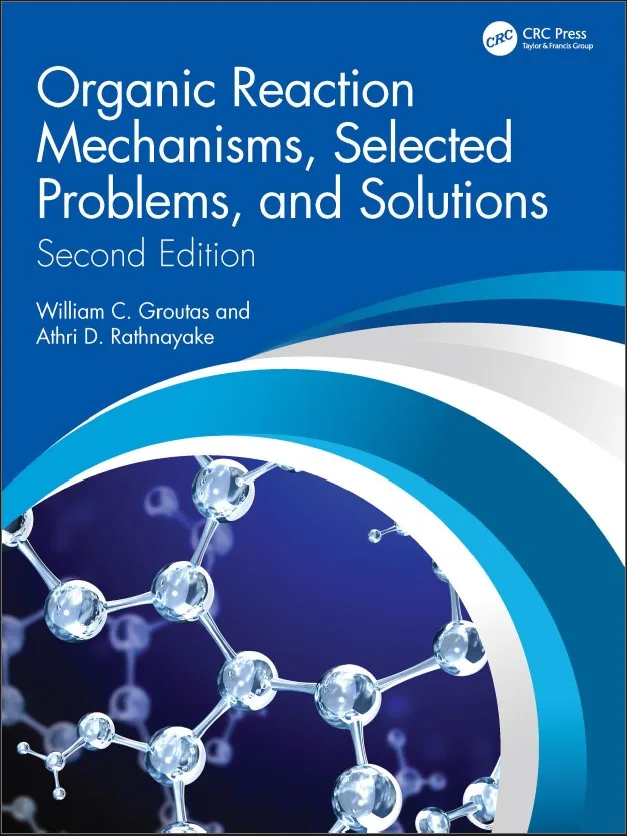 Organic Reaction Mechanisms, Selected Problems, and Solutions (2nd Ed.) By William C. Groutas and Athli D. Rathuayake